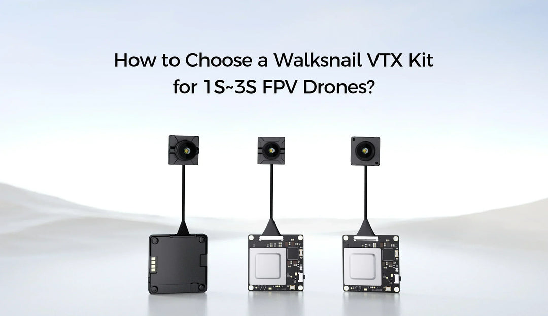 How to Choose a Walksnail VTX Kit for 1s~3s FPV Drones?